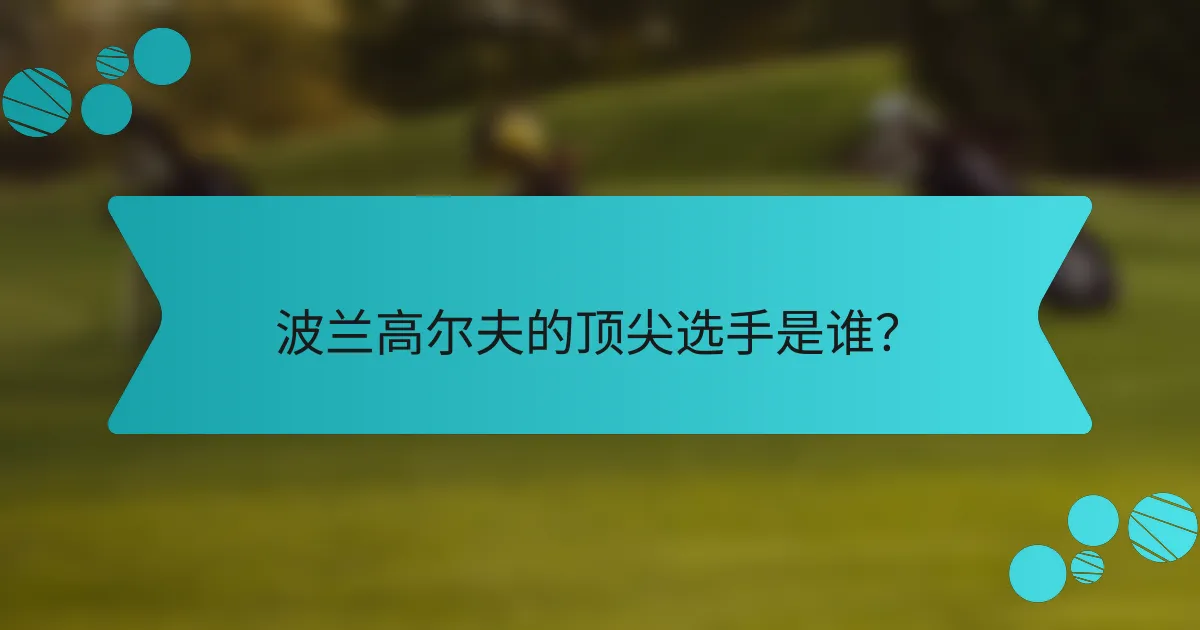 波兰高尔夫的顶尖选手是谁？