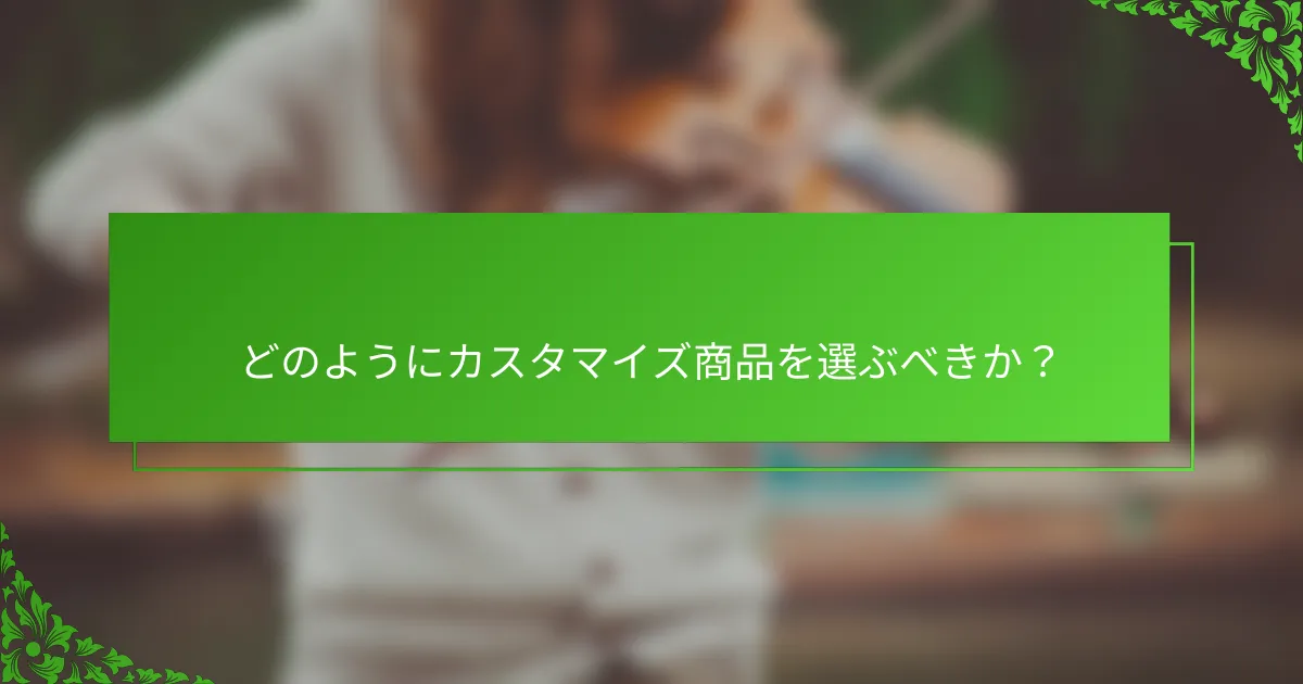 どのようにカスタマイズ商品を選ぶべきか？
