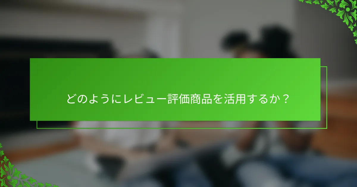 どのようにレビュー評価商品を活用するか？