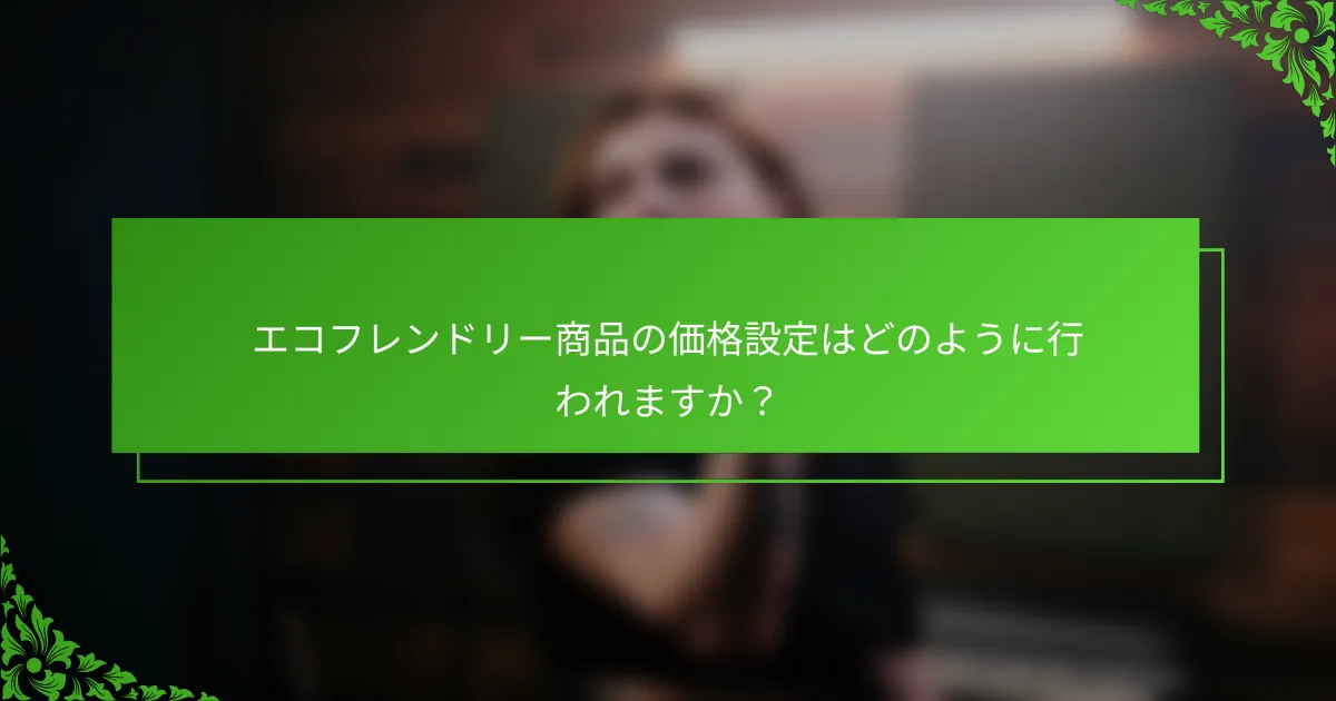 エコフレンドリー商品の価格設定はどのように行われますか？