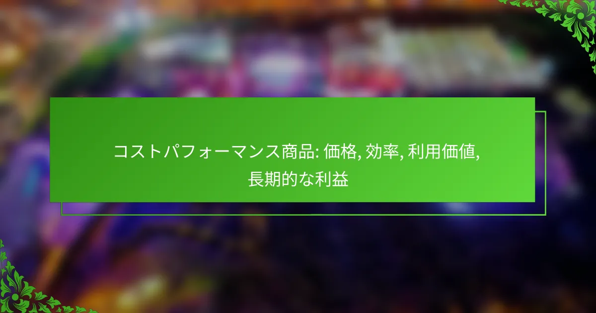 コストパフォーマンス商品: 価格, 効率, 利用価値, 長期的な利益