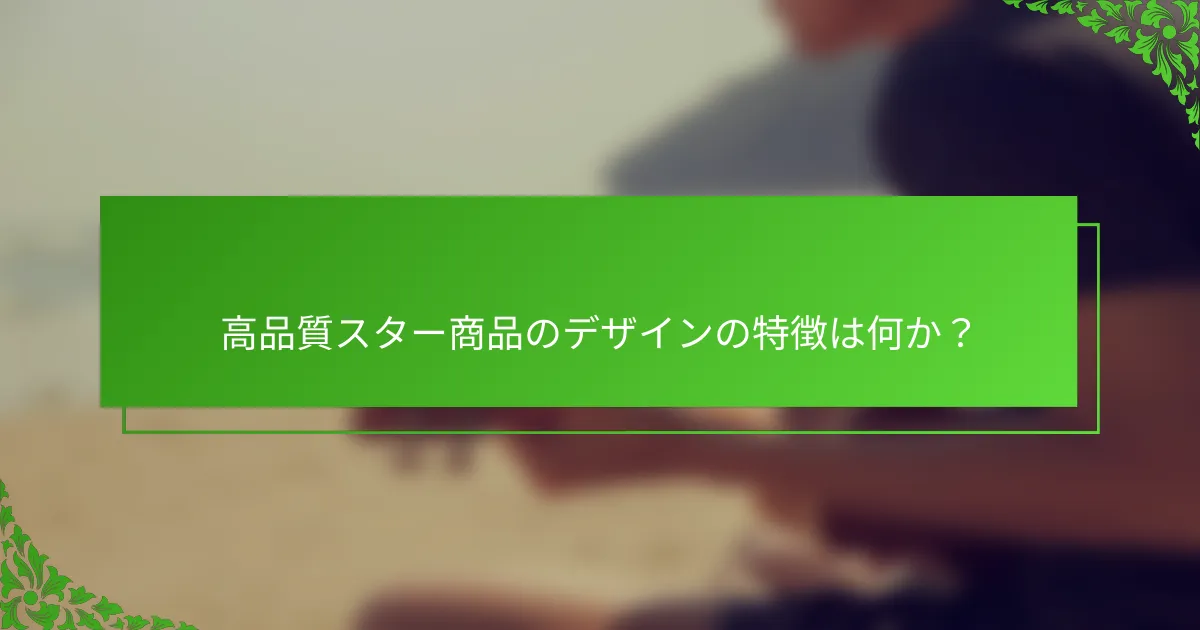 高品質スター商品のデザインの特徴は何か？