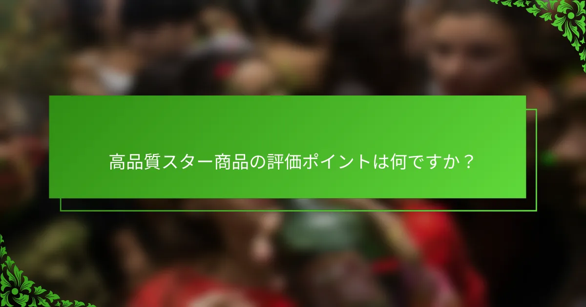 高品質スター商品の評価ポイントは何ですか？