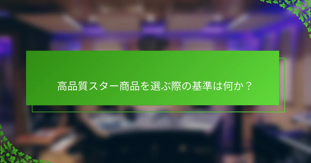 高品質スター商品を選ぶ際の基準は何か？