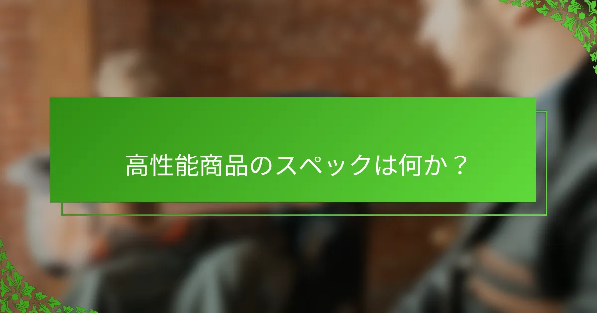 高性能商品のスペックは何か？