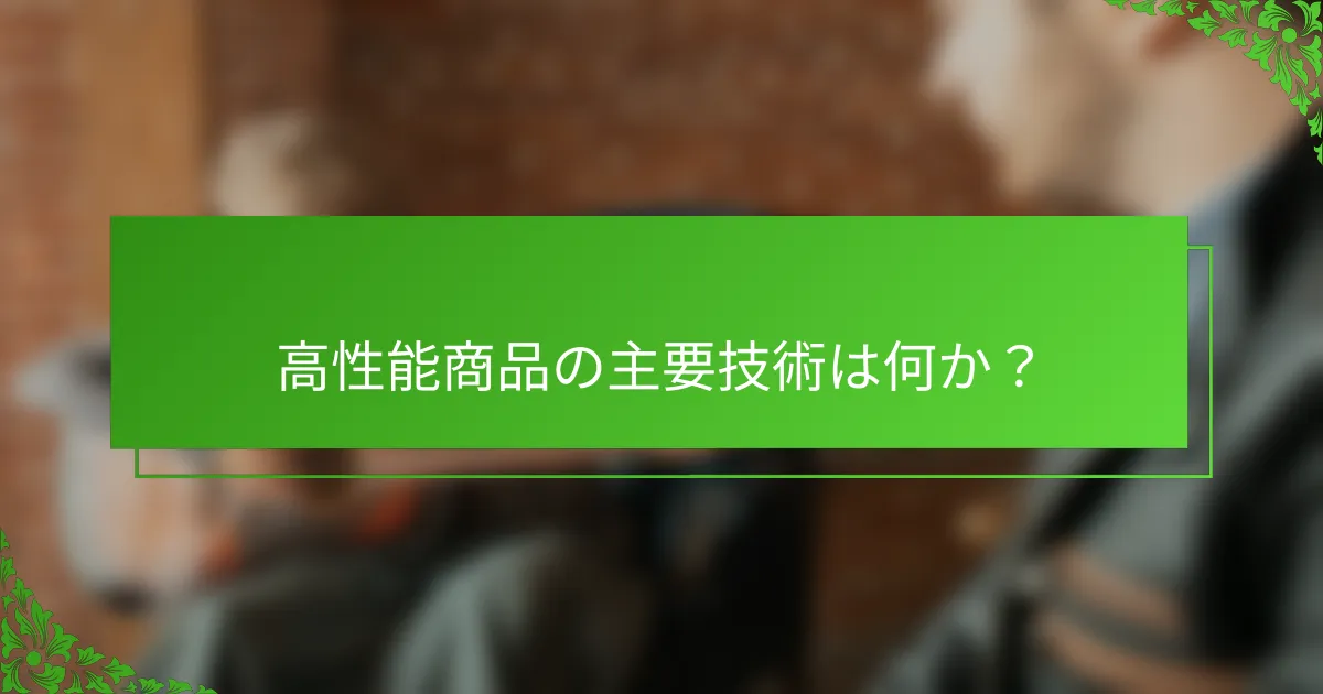 高性能商品の主要技術は何か？
