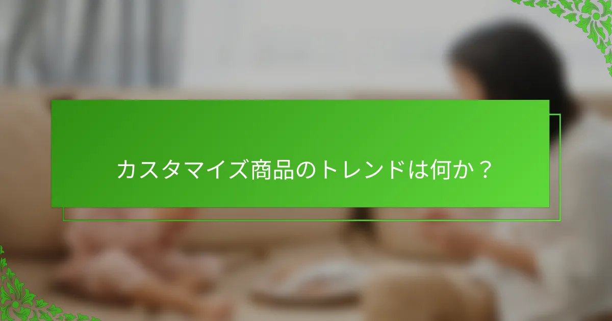 カスタマイズ商品のトレンドは何か？