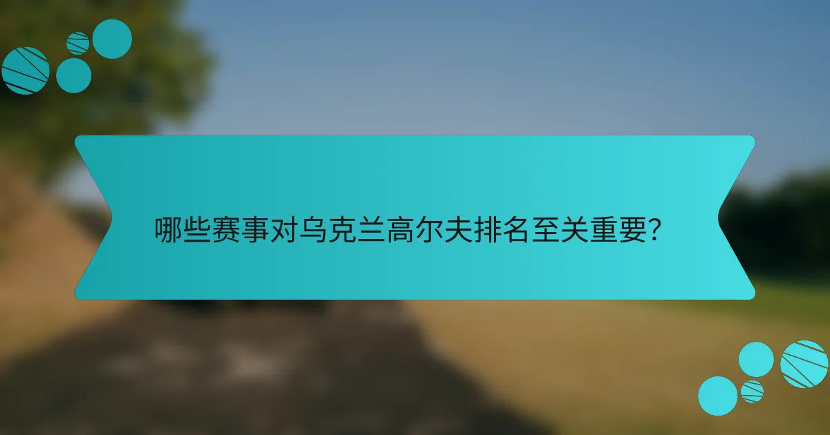 哪些赛事对乌克兰高尔夫排名至关重要？