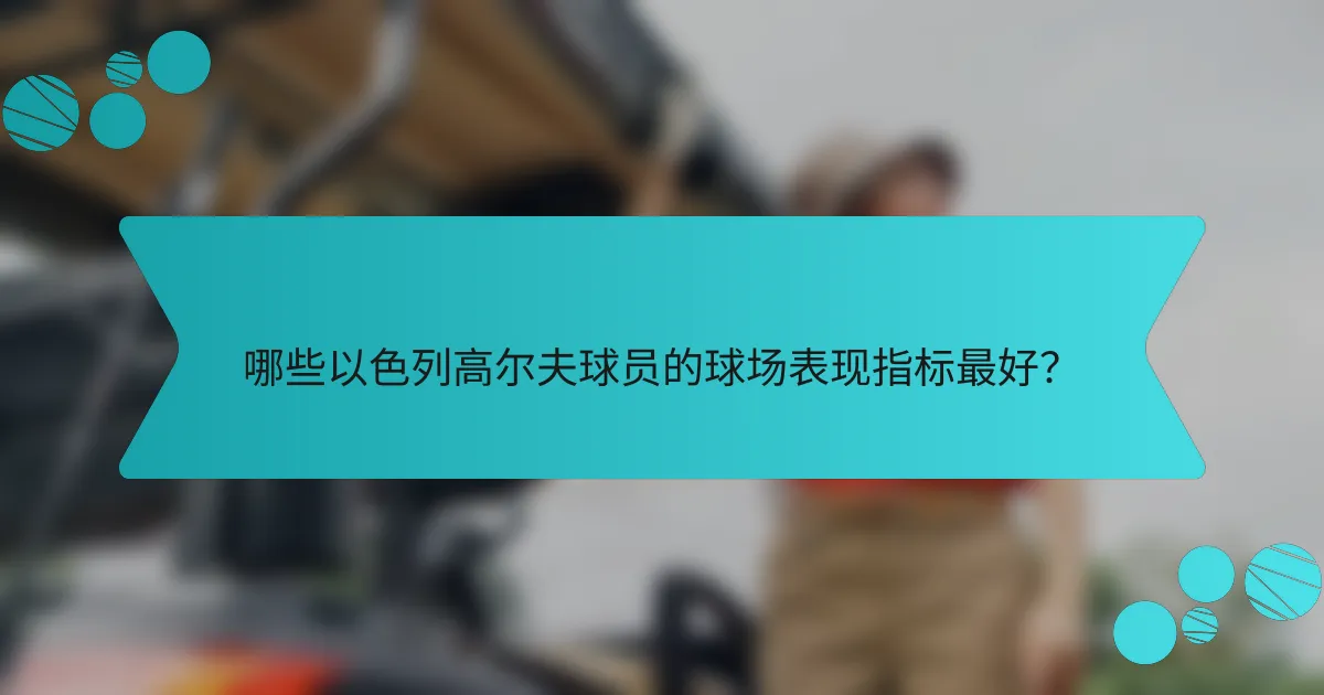 哪些以色列高尔夫球员的球场表现指标最好?