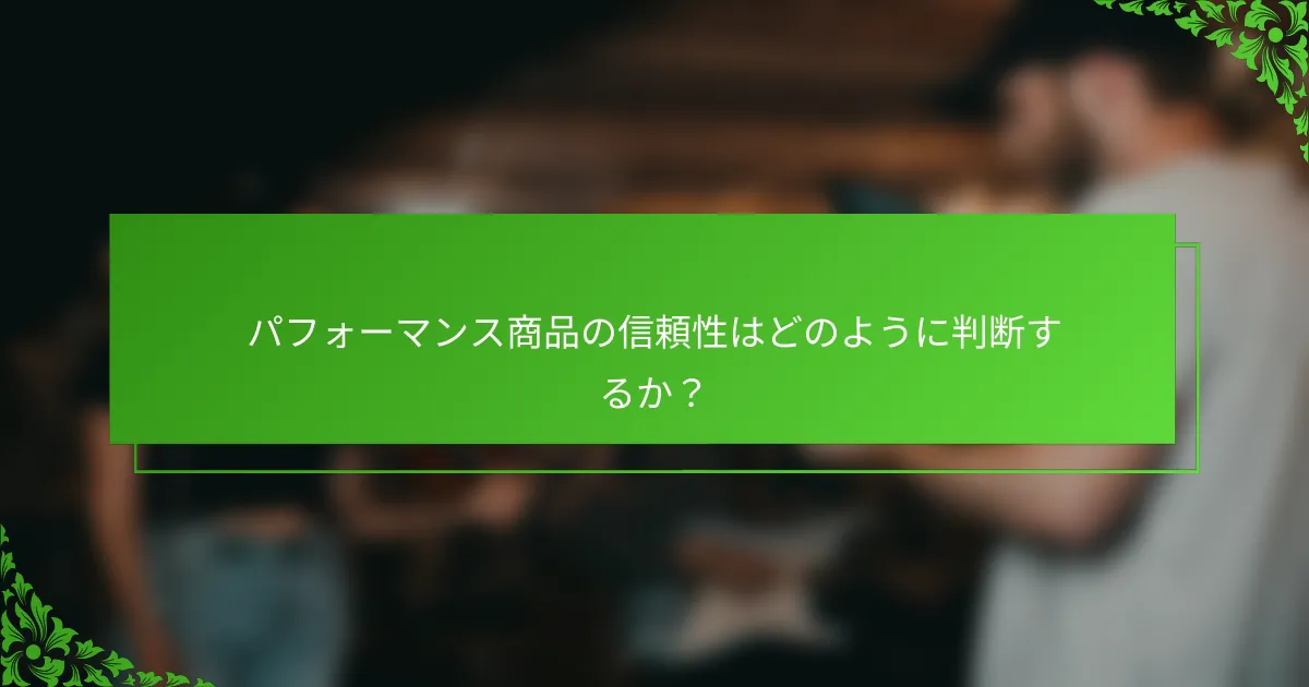 パフォーマンス商品の信頼性はどのように判断するか？