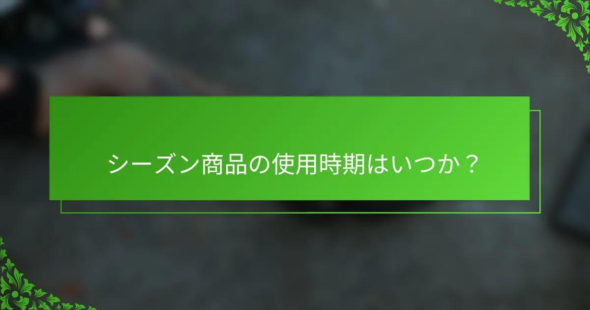 シーズン商品の使用時期はいつか？