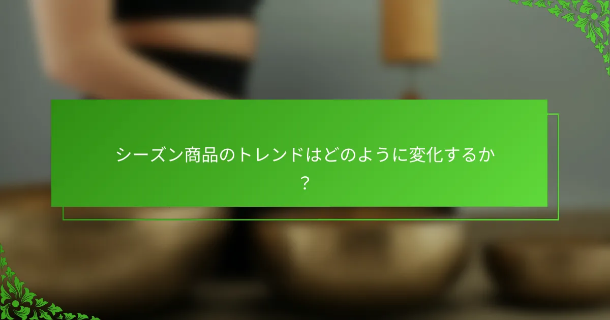 シーズン商品のトレンドはどのように変化するか？