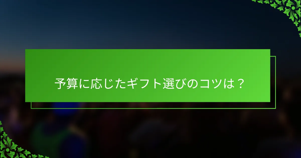予算に応じたギフト選びのコツは？